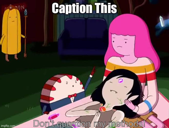 Do it | Caption This | image tagged in don t question my methods | made w/ Imgflip meme maker