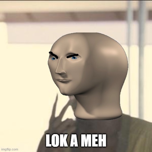 LOK A MEH | made w/ Imgflip meme maker