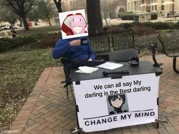 Darling in the Franxxxx | We can all say My darling is the Best darling | image tagged in memes,change my mind | made w/ Imgflip meme maker