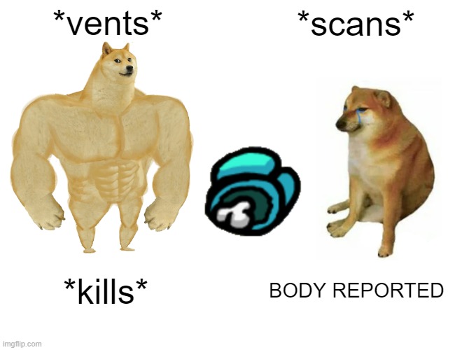 *vents* *scans* *kills* BODY REPORTED | image tagged in memes,buff doge vs cheems | made w/ Imgflip meme maker