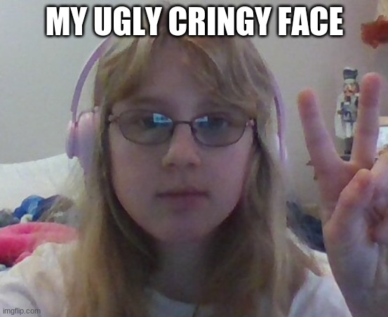 My ugly face | MY UGLY CRINGY FACE | image tagged in image,tags | made w/ Imgflip meme maker