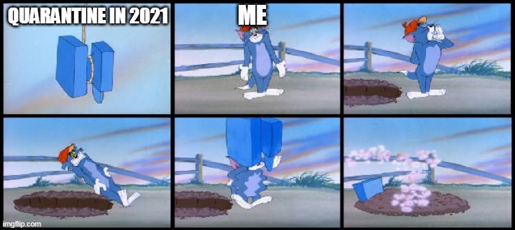 i'm tired of the quarantine | ME; QUARANTINE IN 2021 | image tagged in tom cat and anvil,tom and jerry,tom and jerry meme,quarantine,covid-19,2021 | made w/ Imgflip meme maker