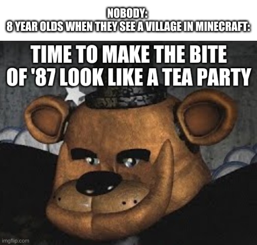 captioning this random template of mine | NOBODY: 
8 YEAR OLDS WHEN THEY SEE A VILLAGE IN MINECRAFT: | image tagged in memes,funny,minecraft | made w/ Imgflip meme maker