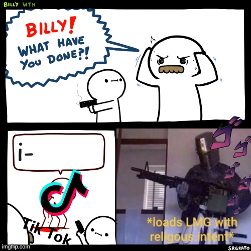 Reloading | i- | image tagged in billy what have you done,loads lmg with religious intent,jojo menacing,jojo meme,tik tok | made w/ Imgflip meme maker