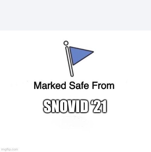 Snovid 21 | SNOVID ‘21 | image tagged in marked safe flag | made w/ Imgflip meme maker