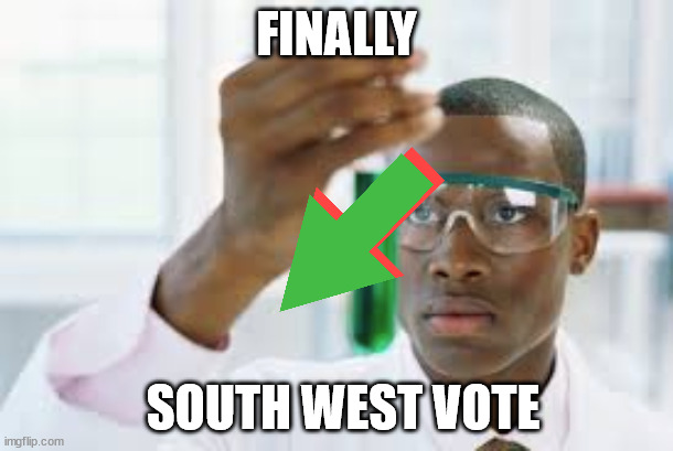 FINALLY | FINALLY; SOUTH WEST VOTE | image tagged in finally | made w/ Imgflip meme maker