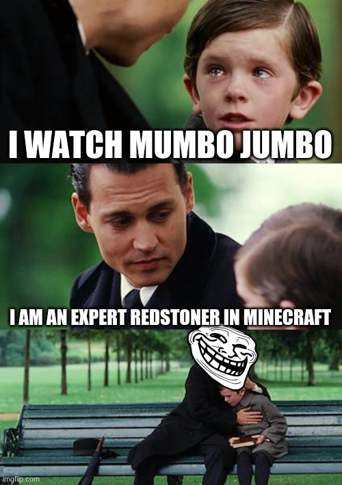 Finding Neverland Meme | I WATCH MUMBO JUMBO; I AM AN EXPERT REDSTONER IN MINECRAFT | image tagged in memes,finding neverland | made w/ Imgflip meme maker