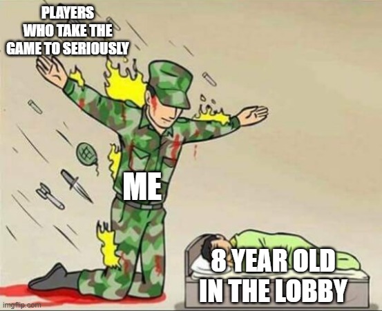 sacrifice | PLAYERS WHO TAKE THE GAME TO SERIOUSLY; ME; 8 YEAR OLD IN THE LOBBY | image tagged in soldier protecting sleeping child | made w/ Imgflip meme maker