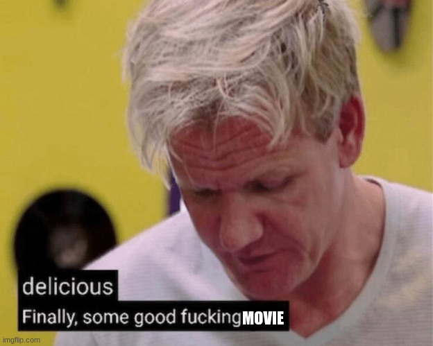 delicious finally some good | MOVIE | image tagged in delicious finally some good | made w/ Imgflip meme maker