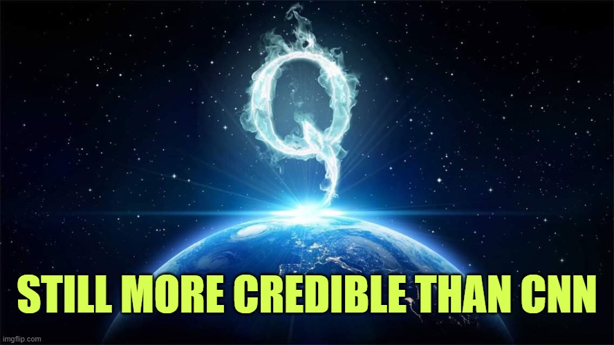 Comments disabled because Leftists have nothing to say worth hearing. | STILL MORE CREDIBLE THAN CNN | image tagged in q worldwide | made w/ Imgflip meme maker