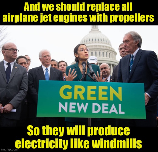 Wind Power | And we should replace all airplane jet engines with propellers; So they will produce electricity like windmills | image tagged in alexandria ocasio-cortez,climate change,crazy aoc | made w/ Imgflip meme maker
