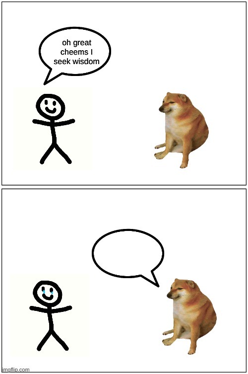 oh great cheems I seek wisdom | image tagged in oh great cheems i seek wisdom | made w/ Imgflip meme maker