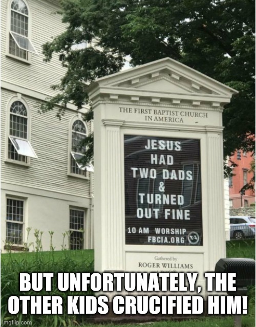 BUT UNFORTUNATELY, THE OTHER KIDS CRUCIFIED HIM! | image tagged in real church signs | made w/ Imgflip meme maker