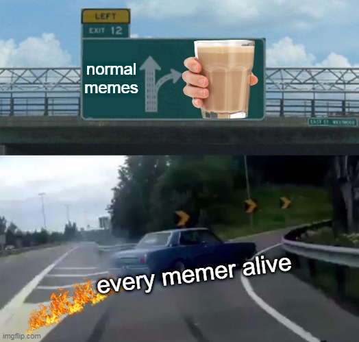 Left Exit 12 Off Ramp | normal memes; every memer alive | image tagged in memes,left exit 12 off ramp | made w/ Imgflip meme maker