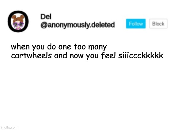 Del Announcement | when you do one too many cartwheels and now you feel siiiccckkkkk | image tagged in del announcement | made w/ Imgflip meme maker