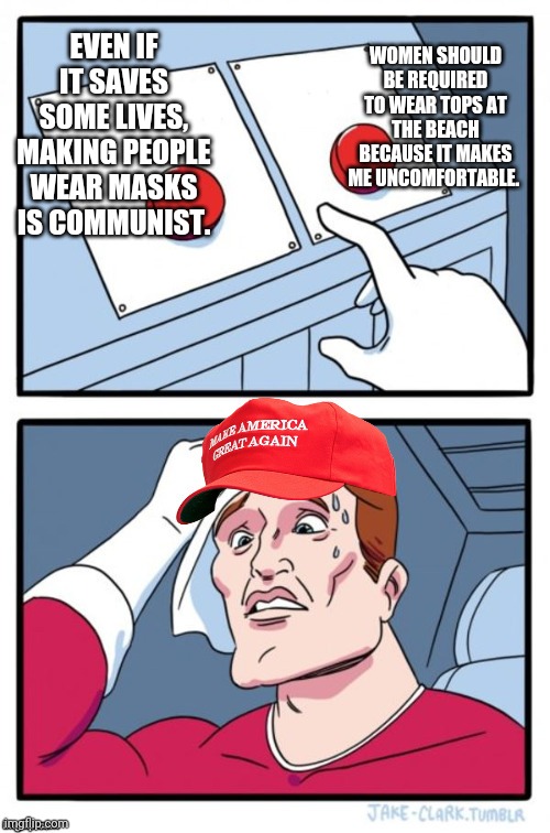 Wear A Mask! Free The Nipple! | EVEN IF IT SAVES SOME LIVES, MAKING PEOPLE WEAR MASKS IS COMMUNIST. WOMEN SHOULD BE REQUIRED TO WEAR TOPS AT THE BEACH BECAUSE IT MAKES ME UNCOMFORTABLE. | image tagged in two button maga hat,covid,free the nipple,wear a mask | made w/ Imgflip meme maker