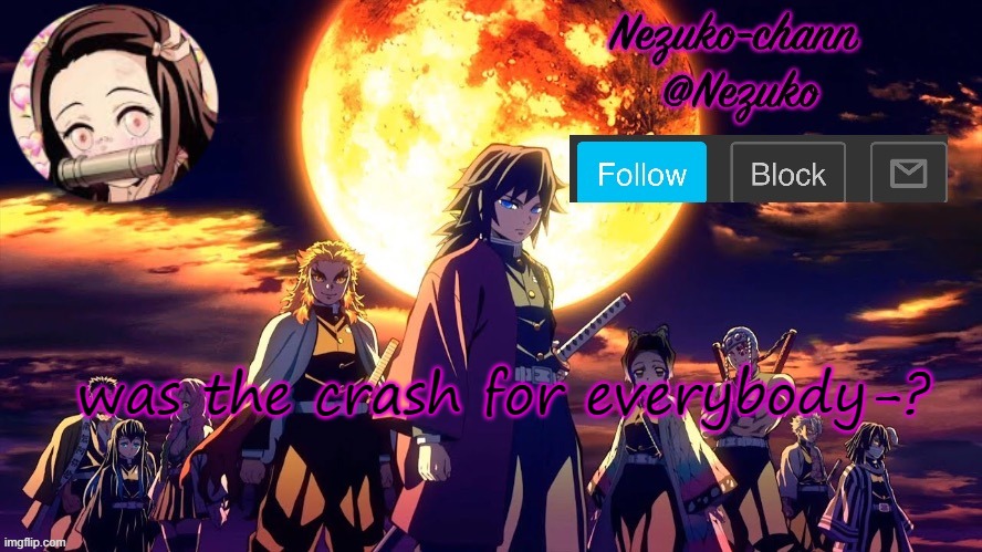 nezuko_chann's temp | was the crash for everybody-? | image tagged in nezuko_chann's temp | made w/ Imgflip meme maker