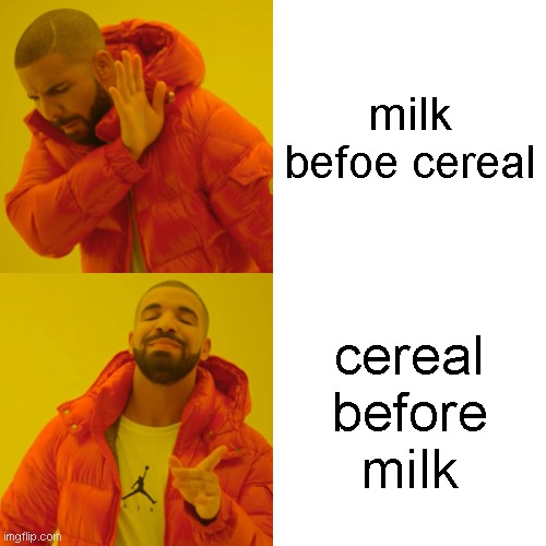 the war is on!! | milk befoe cereal; cereal before milk | image tagged in memes,drake hotline bling | made w/ Imgflip meme maker
