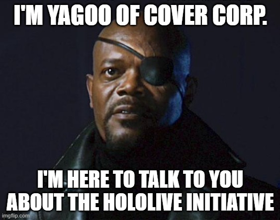 Avengers Initiative | I'M YAGOO OF COVER CORP. I'M HERE TO TALK TO YOU ABOUT THE HOLOLIVE INITIATIVE | image tagged in avengers initiative | made w/ Imgflip meme maker