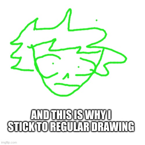 Blank Transparent Square | AND THIS IS WHY I STICK TO REGULAR DRAWING | image tagged in memes,blank transparent square | made w/ Imgflip meme maker