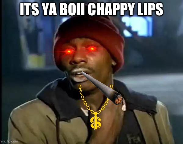 Y'all Got Any More Of That Meme | ITS YA BOII CHAPPY LIPS | image tagged in memes,y'all got any more of that | made w/ Imgflip meme maker