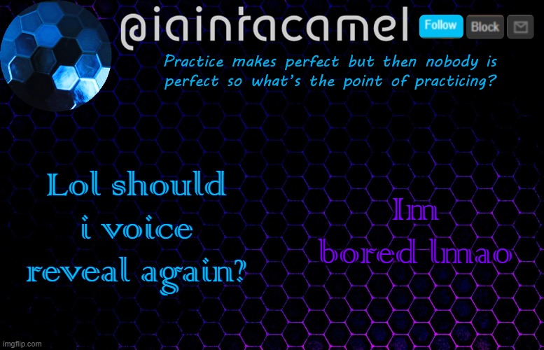 Im pretty sure i deleted the first one XD | Lol should i voice reveal again? Im bored lmao | image tagged in iaintacamel | made w/ Imgflip meme maker