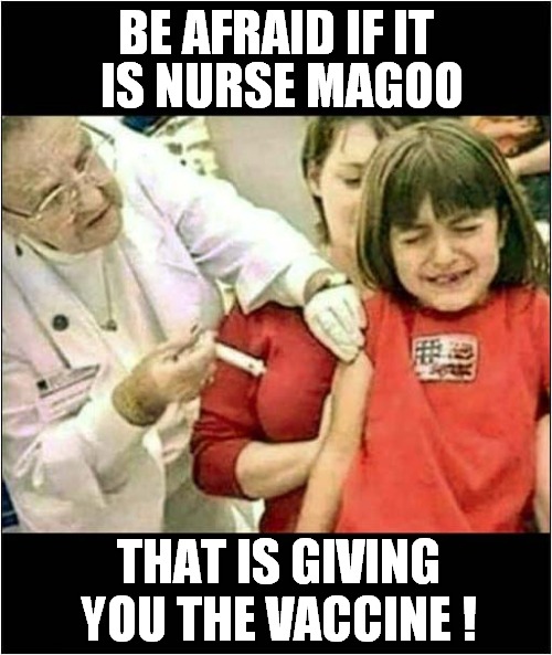 She Came Out Of Retirement To Do This ! | IS NURSE MAGOO; BE AFRAID IF IT; THAT IS GIVING YOU THE VACCINE ! | image tagged in nurse,retirement,vaccination | made w/ Imgflip meme maker