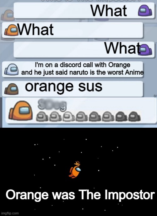 What; What; What; I'm on a discord call with Orange and he just said naruto is the worst Anime; orange sus; Orange was The Impostor | image tagged in among us chat | made w/ Imgflip meme maker