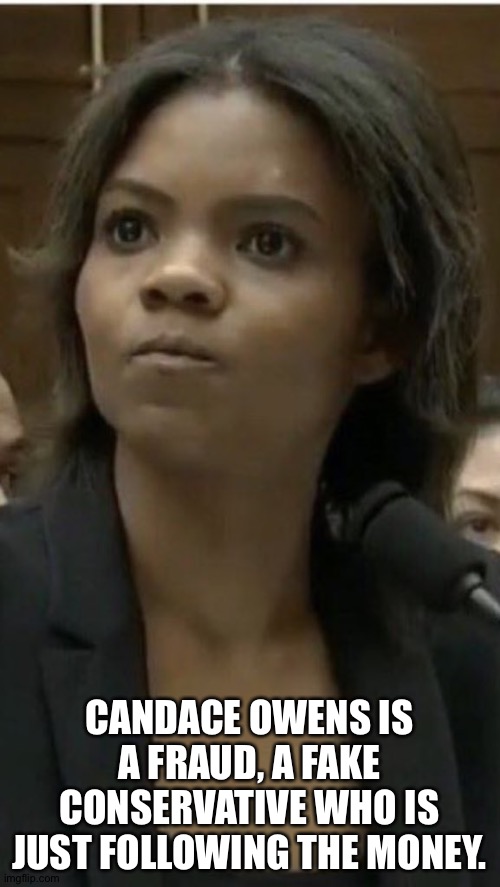 https://newsone.com/3848636/candace-owens-receipts-con-artist/ | CANDACE OWENS IS A FRAUD, A FAKE CONSERVATIVE WHO IS JUST FOLLOWING THE MONEY. | image tagged in candace owens goes full nazi | made w/ Imgflip meme maker