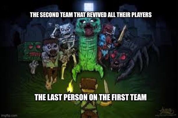 Dodgeball be like: | THE SECOND TEAM THAT REVIVED ALL THEIR PLAYERS; THE LAST PERSON ON THE FIRST TEAM | image tagged in dodgeball,minecraft | made w/ Imgflip meme maker