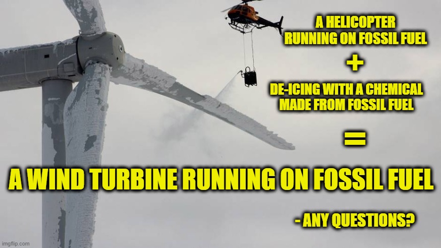 Green Energy Still Requires Fossil Fuels | A HELICOPTER RUNNING ON FOSSIL FUEL; +; DE-ICING WITH A CHEMICAL MADE FROM FOSSIL FUEL; =; A WIND TURBINE RUNNING ON FOSSIL FUEL; - ANY QUESTIONS? | image tagged in fossil fuel | made w/ Imgflip meme maker