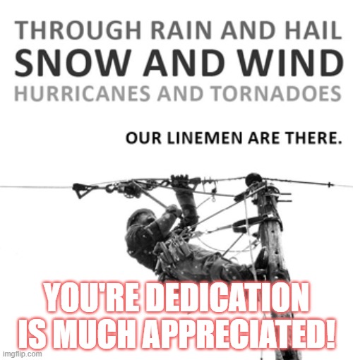 Linemen Appreciation | YOU'RE DEDICATION IS MUCH APPRECIATED! | image tagged in workers | made w/ Imgflip meme maker