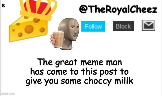 thanks, meme man :> | e; The great meme man has come to this post to give you some choccy millk | image tagged in theroyalcheez update template new | made w/ Imgflip meme maker