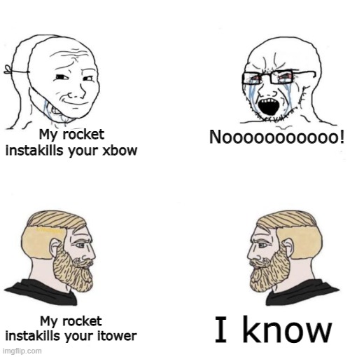 clash royale inferno tower vs xbow | My rocket instakills your xbow; Nooooooooooo! I know; My rocket instakills your itower | image tagged in chad we know | made w/ Imgflip meme maker