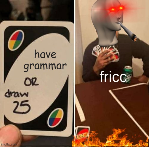 UNO Draw 25 Cards Meme | have grammar; fricc | image tagged in memes,uno draw 25 cards | made w/ Imgflip meme maker
