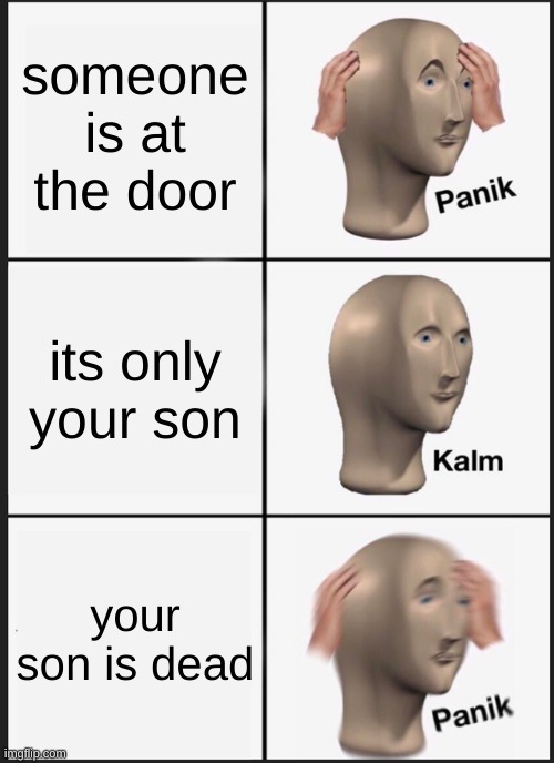 oof | someone is at the door; its only your son; your son is dead | image tagged in memes,panik kalm panik | made w/ Imgflip meme maker