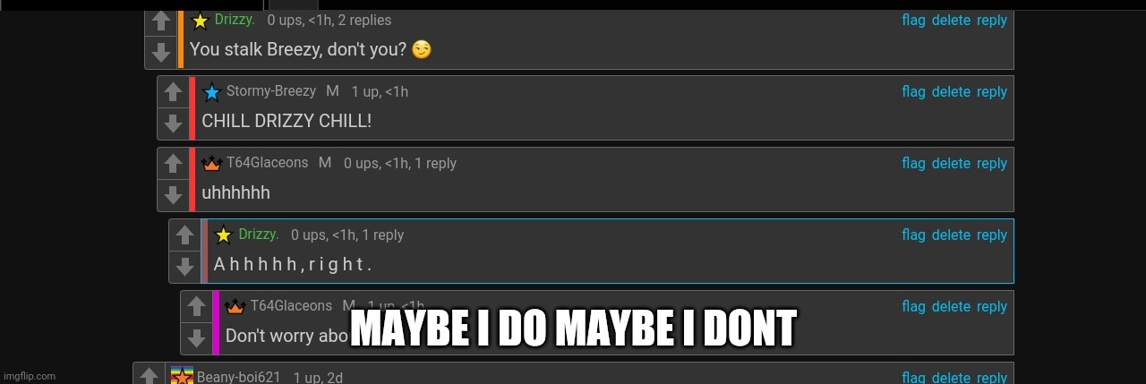 MAYBE I DO MAYBE I DONT | made w/ Imgflip meme maker