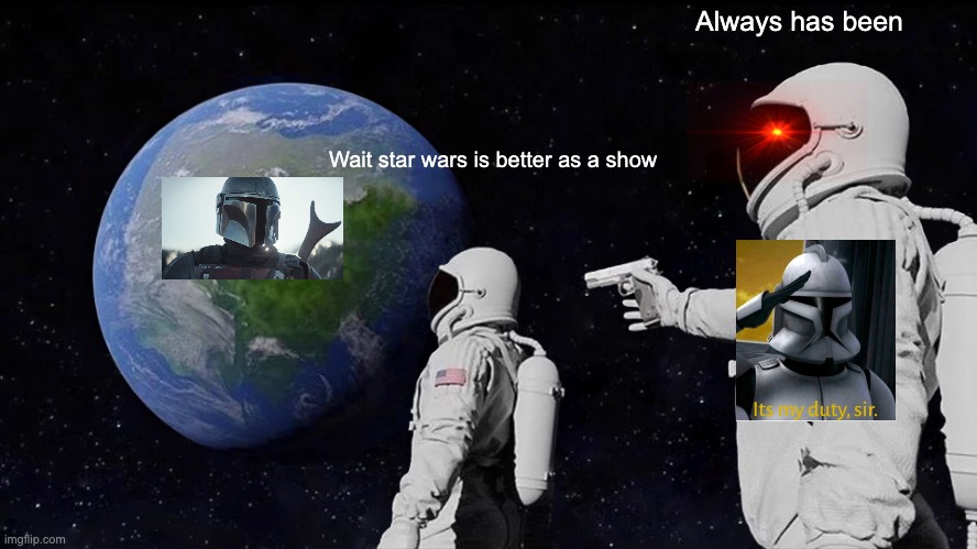 always has been | Always has been; Wait star wars is better as a show | image tagged in memes,always has been | made w/ Imgflip meme maker