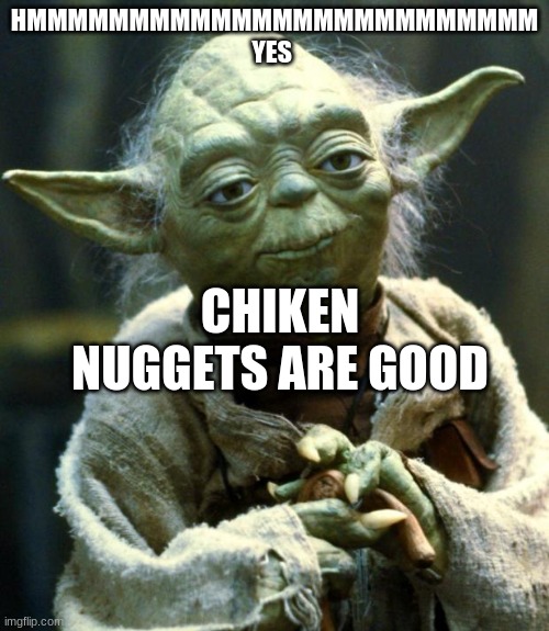 Star Wars Yoda Meme | HMMMMMMMMMMMMMMMMMMMMMMMMM YES; CHIKEN NUGGETS ARE GOOD | image tagged in memes,star wars yoda | made w/ Imgflip meme maker