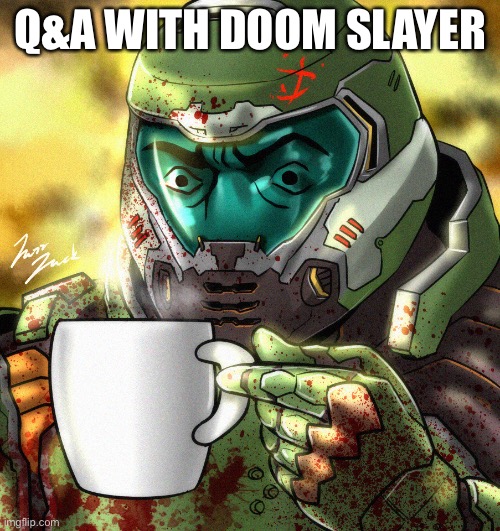 Yea | Q&A WITH DOOM SLAYER | image tagged in doom slayer coffee | made w/ Imgflip meme maker