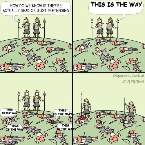 How do we know if they're actually dead | THIS IS THE WAY; THIS IS THE WAY; THIS IS THE WAY; THIS IS THE WAY; THIS IS THE WAY | image tagged in how do we know if they're actually dead | made w/ Imgflip meme maker