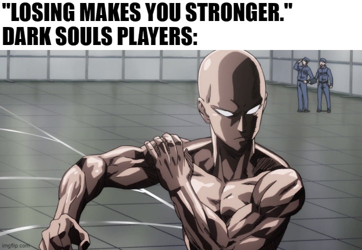 Saitama - One Punch Man, Anime | "LOSING MAKES YOU STRONGER."
DARK SOULS PLAYERS: | image tagged in saitama - one punch man anime,dark souls,mistakes make you stronger,saitama,gaming | made w/ Imgflip meme maker