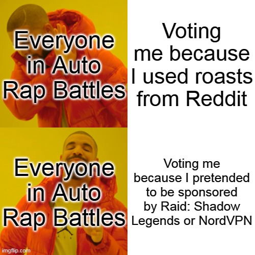 If you haven't played ROBLOX Auto Rap Battles, you wouldn't understand this meme. | Voting me because I used roasts from Reddit; Everyone in Auto Rap Battles; Voting me because I pretended to be sponsored by Raid: Shadow Legends or NordVPN; Everyone in Auto Rap Battles | image tagged in memes,drake hotline bling | made w/ Imgflip meme maker