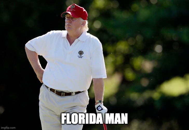 Florida Man | FLORIDA MAN | image tagged in trump,golf | made w/ Imgflip meme maker