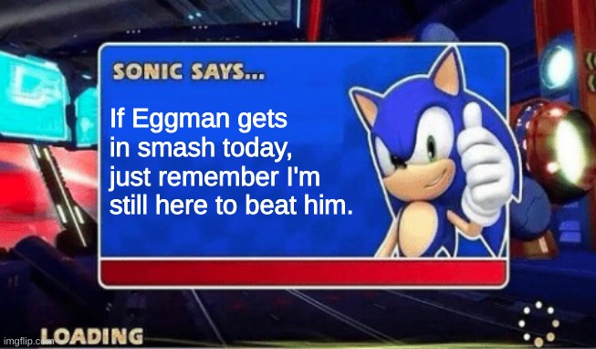 Leave your guesses in the comments. Personally, Eggman and Crash are my hopes. | If Eggman gets in smash today, just remember I'm still here to beat him. | image tagged in sonic says,memes,super smash bros | made w/ Imgflip meme maker