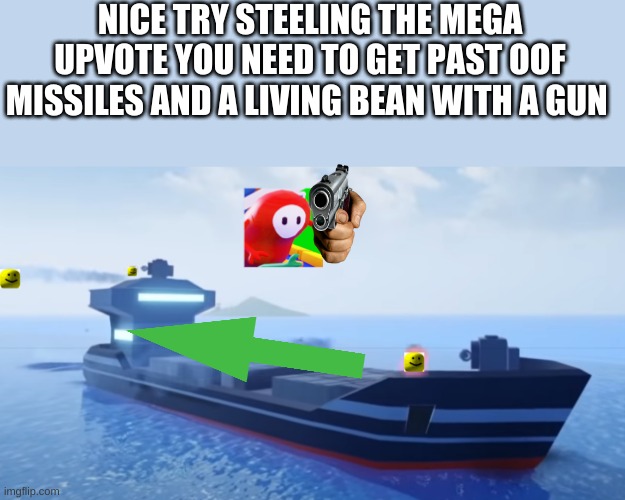 mega upvote robbery | NICE TRY STEELING THE MEGA UPVOTE YOU NEED TO GET PAST OOF MISSILES AND A LIVING BEAN WITH A GUN | image tagged in upvote,bean,oof | made w/ Imgflip meme maker