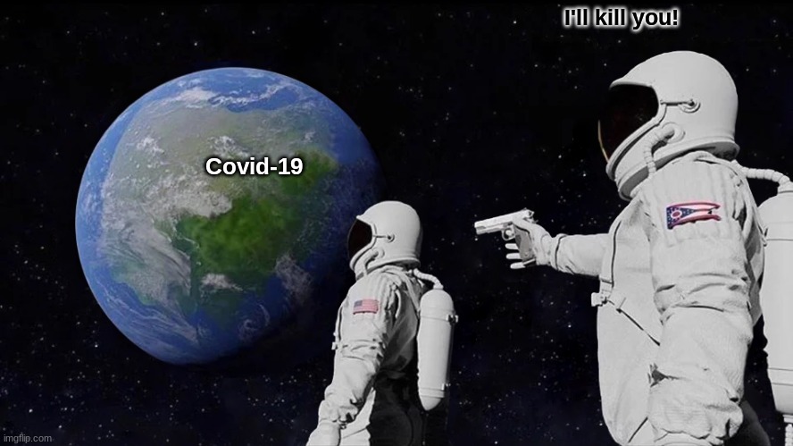 Covid-19 |  I'll kill you! Covid-19 | image tagged in memes,coronavirus | made w/ Imgflip meme maker