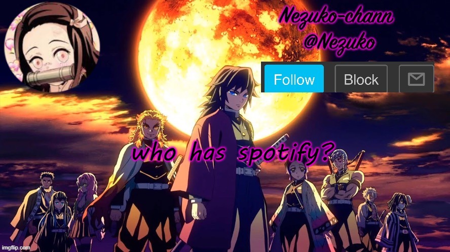 nezuko_chann's temp | who has spotify? | image tagged in nezuko_chann's temp | made w/ Imgflip meme maker