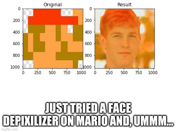 JUST TRIED A FACE DEPIXILIZER ON MARIO AND, UMMM... | image tagged in mario | made w/ Imgflip meme maker
