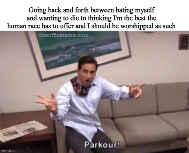 parkour! | Going back and forth between hating myself and wanting to die to thinking I'm the best the human race has to offer and I should be worshipped as such | image tagged in parkour | made w/ Imgflip meme maker